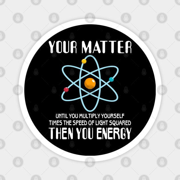 You Matter You Energy Funny Science Physics Lovers Magnet by Sowrav